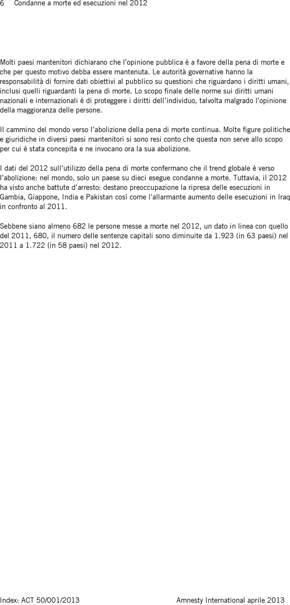 Lo scopo finale delle norme sui diritti umani nazionali e internazionali è di proteggere i diritti dell individuo, talvolta malgrado l opinione della maggioranza delle persone.