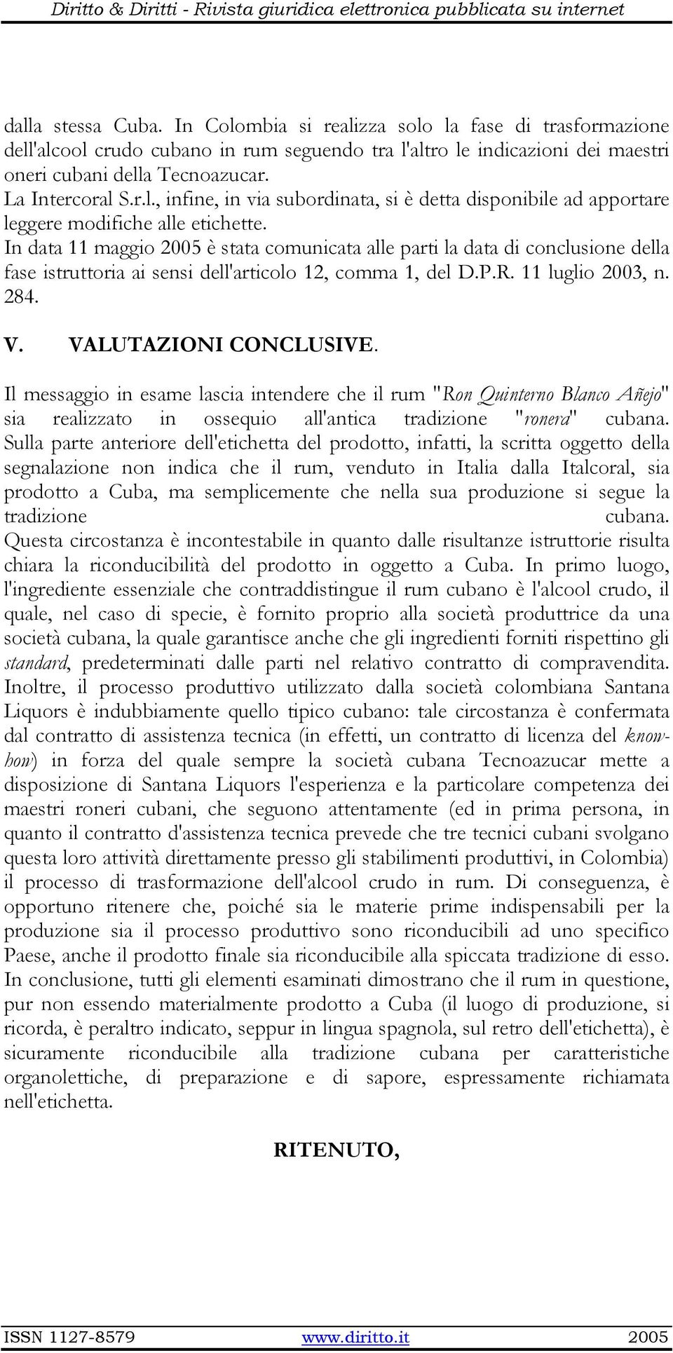 In data 11 maggio 2005 è stata comunicata alle parti la data di conclusione della fase istruttoria ai sensi dell'articolo 12, comma 1, del D.P.R. 11 luglio 2003, n. 284. V. VALUTAZIONI CONCLUSIVE.