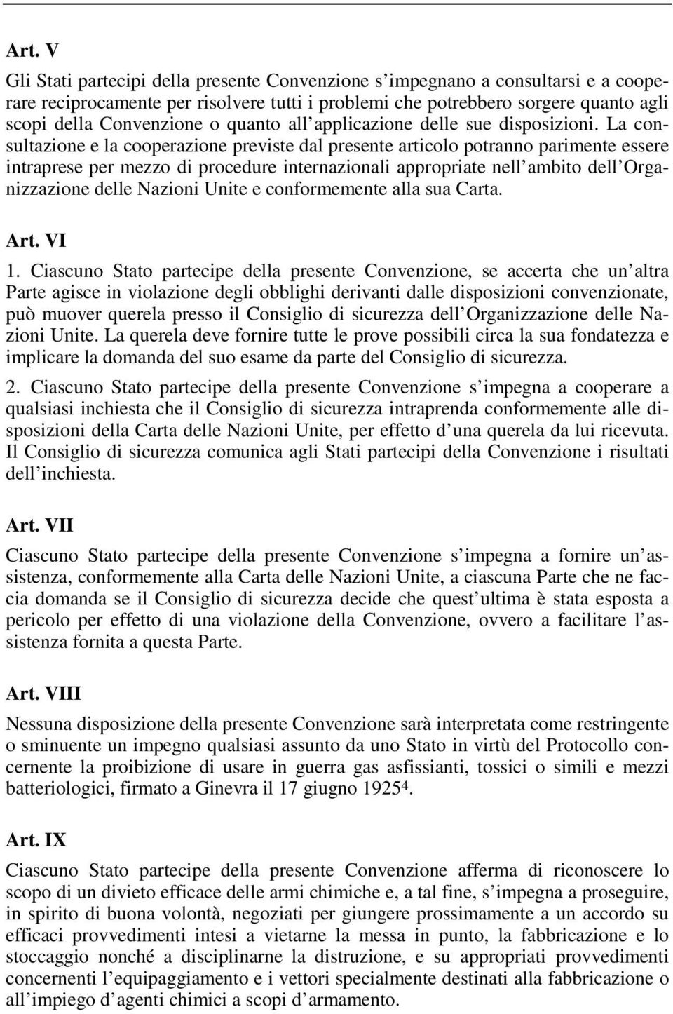 La consultazione e la cooperazione previste dal presente articolo potranno parimente essere intraprese per mezzo di procedure internazionali appropriate nell ambito dell Organizzazione delle Nazioni