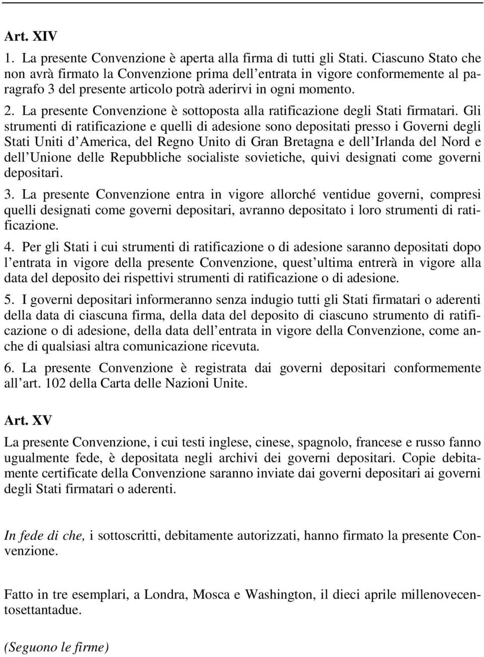 La presente Convenzione è sottoposta alla ratificazione degli Stati firmatari.