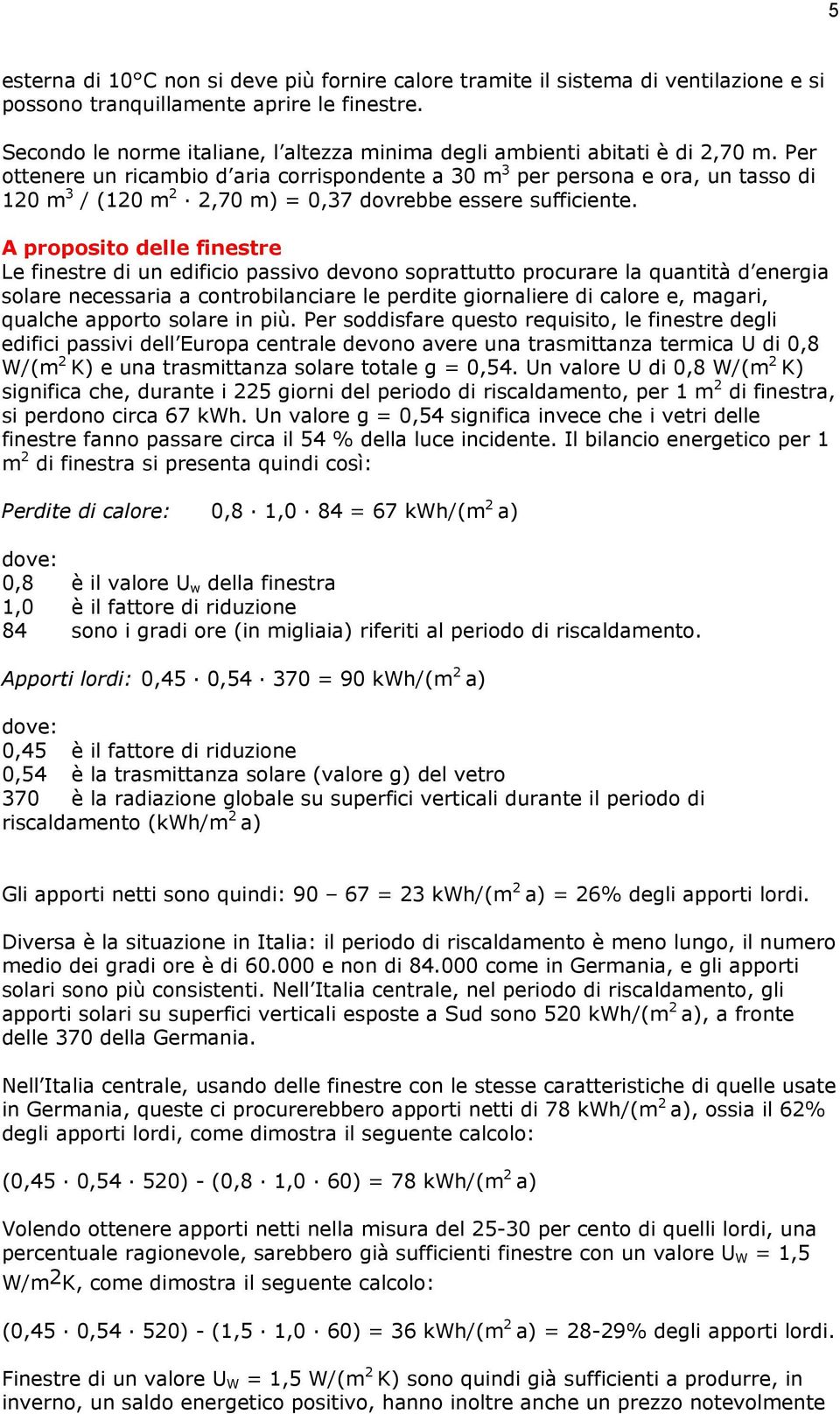 Per ottenere un ricambio d aria corrispondente a 30 m 3 per persona e ora, un tasso di 120 m 3 / (120 m 2 2,70 m) = 0,37 dovrebbe essere sufficiente.