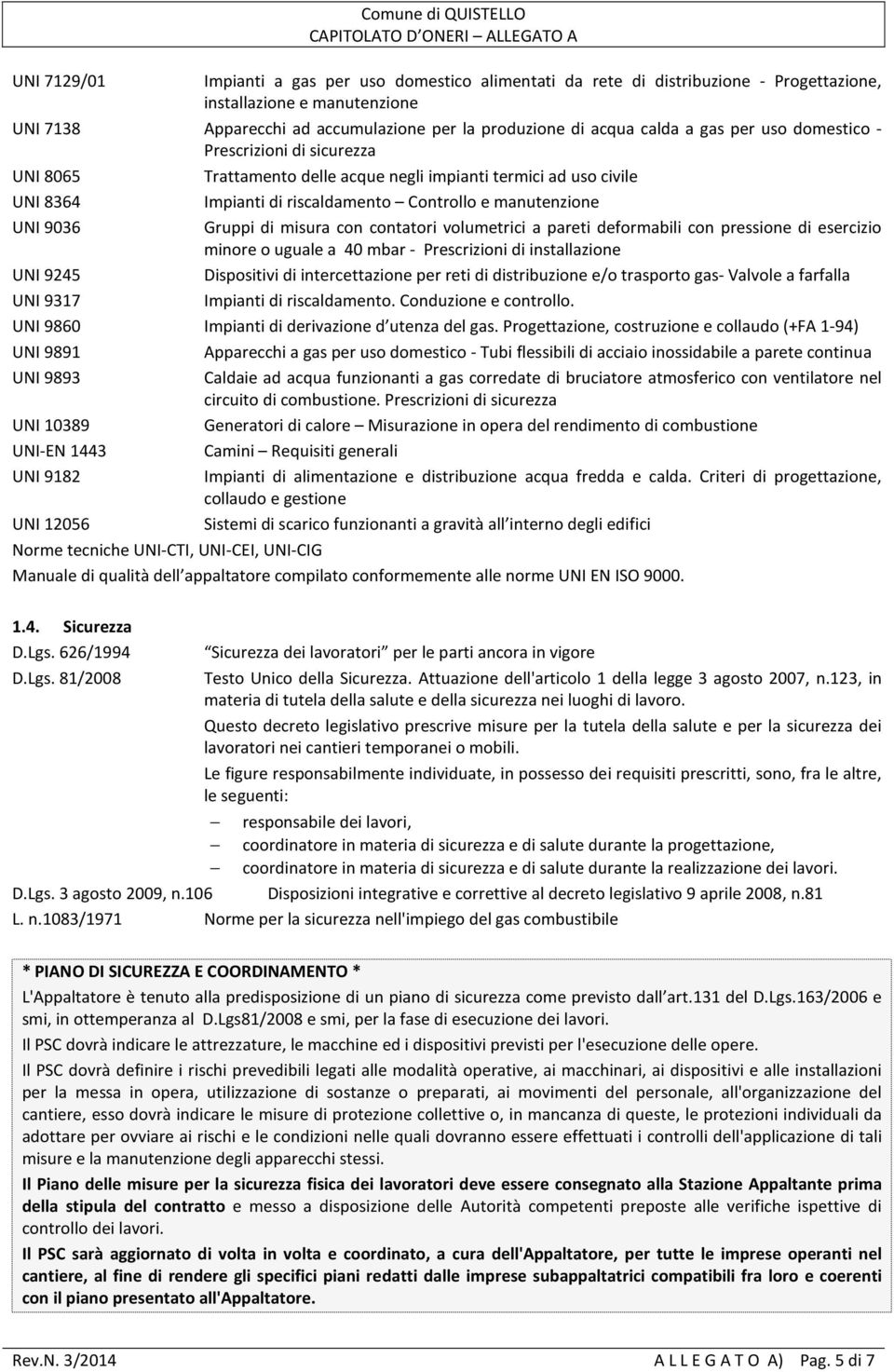 misura con contatori volumetrici a pareti deformabili con pressione di esercizio minore o uguale a 40 mbar - Prescrizioni di installazione UNI 9245 Dispositivi di intercettazione per reti di