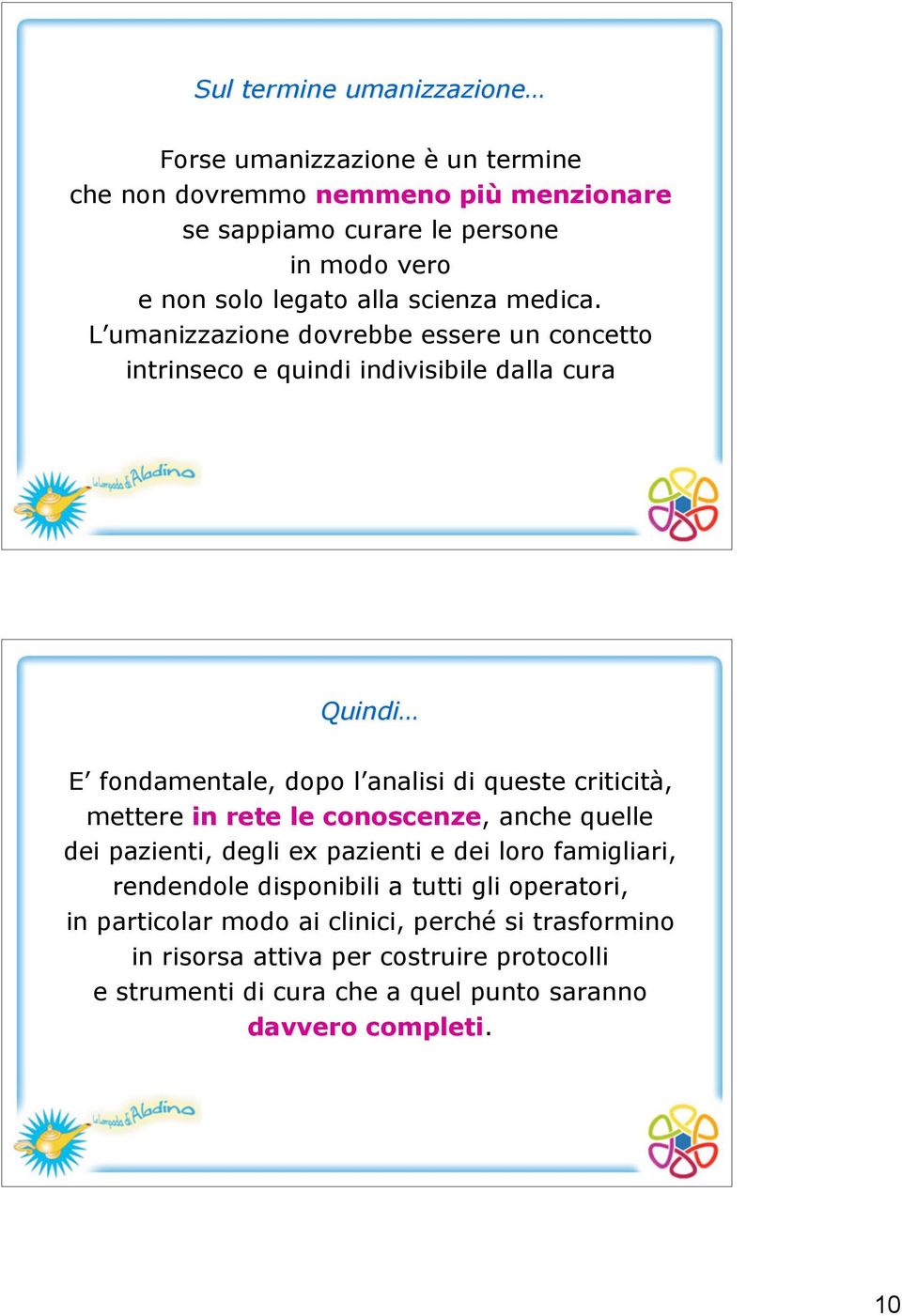 L umanizzazione dovrebbe essere un concetto intrinseco e quindi indivisibile dalla cura Quindi E fondamentale, dopo l analisi di queste criticità, mettere in