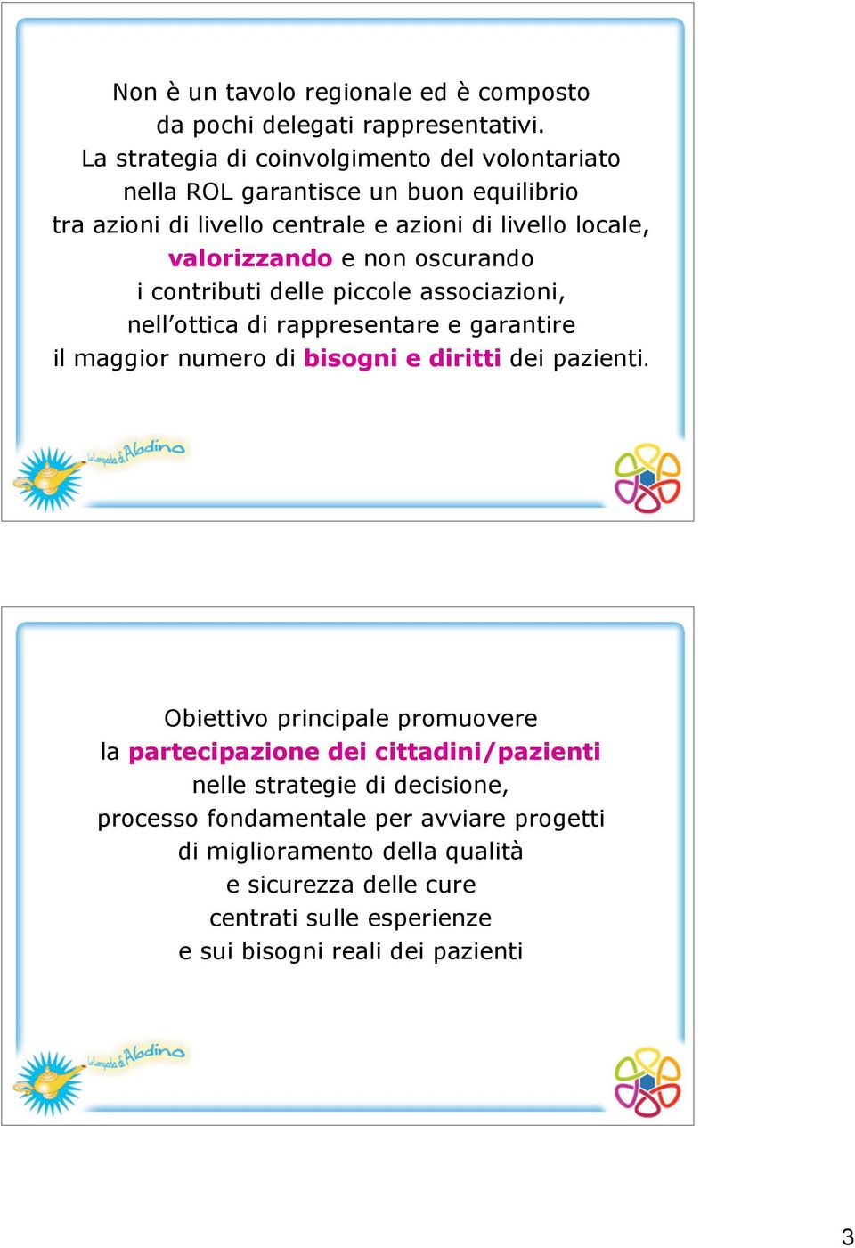 non oscurando i contributi delle piccole associazioni, nell ottica di rappresentare e garantire il maggior numero di bisogni e diritti dei pazienti.