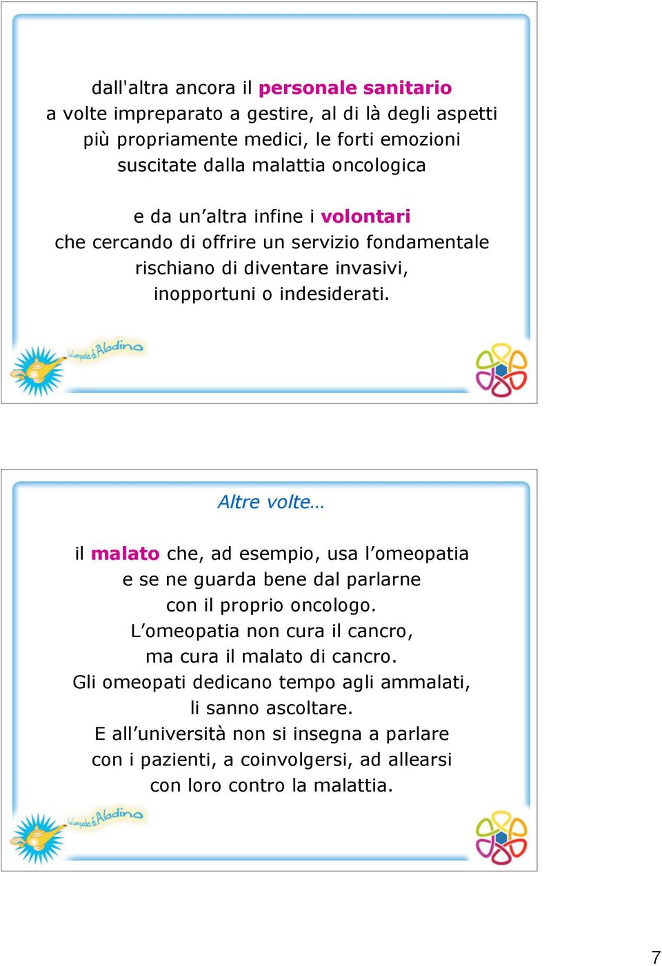 Altre volte il malato che, ad esempio, usa l omeopatia e se ne guarda bene dal parlarne con il proprio oncologo.