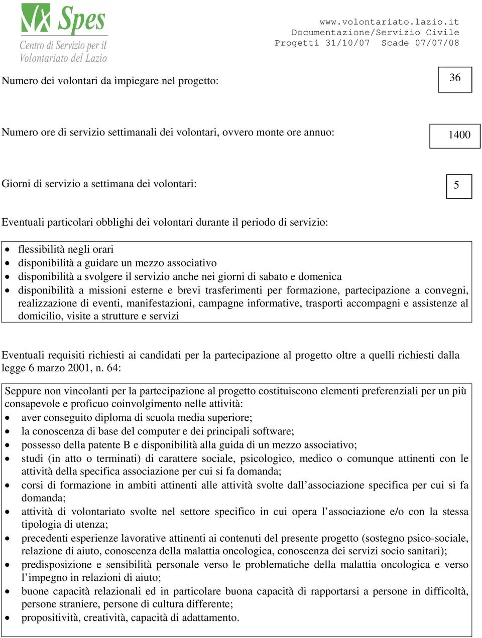 disponibilità a missioni esterne e brevi trasferimenti per formazione, partecipazione a convegni, realizzazione di eventi, manifestazioni, campagne informative, trasporti accompagni e assistenze al