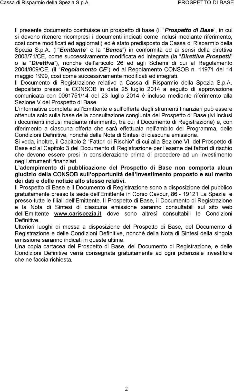 (l Emittente o la Banca ) in conformità ed ai sensi della direttiva 2003/71/CE, come successivamente modificata ed integrata (la Direttiva Prospetti o la Direttiva ), nonché dell articolo 26 ed agli