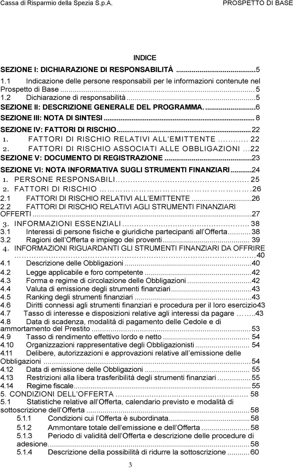 FATTORI DI RISCHIO ASSOCIATI ALLE OBBLIGAZIONI...22 SEZIONE V: DOCUMENTO DI REGISTRAZIONE...23 SEZIONE VI: NOTA INFORMATIVA SUGLI STRUMENTI FINANZIARI...24 1. PERSONE RESPONSABILI... 25 2.