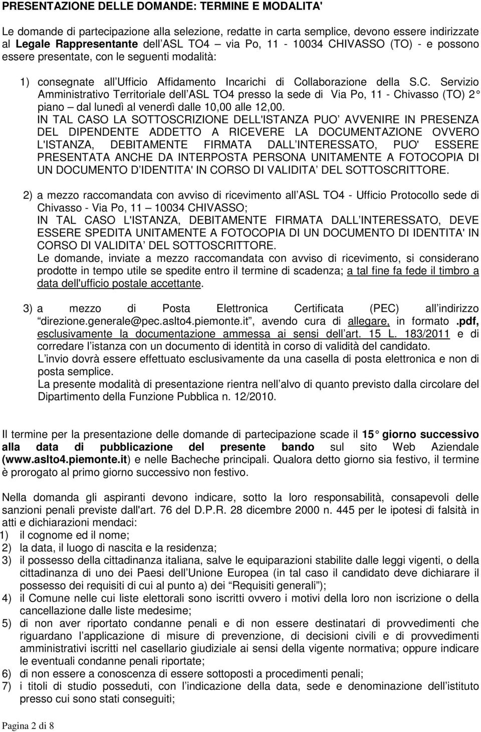 IN TAL CASO LA SOTTOSCRIZIONE DELL'ISTANZA PUO AVVENIRE IN PRESENZA DEL DIPENDENTE ADDETTO A RICEVERE LA DOCUMENTAZIONE OVVERO L'ISTANZA, DEBITAMENTE FIRMATA DALL INTERESSATO, PUO' ESSERE PRESENTATA