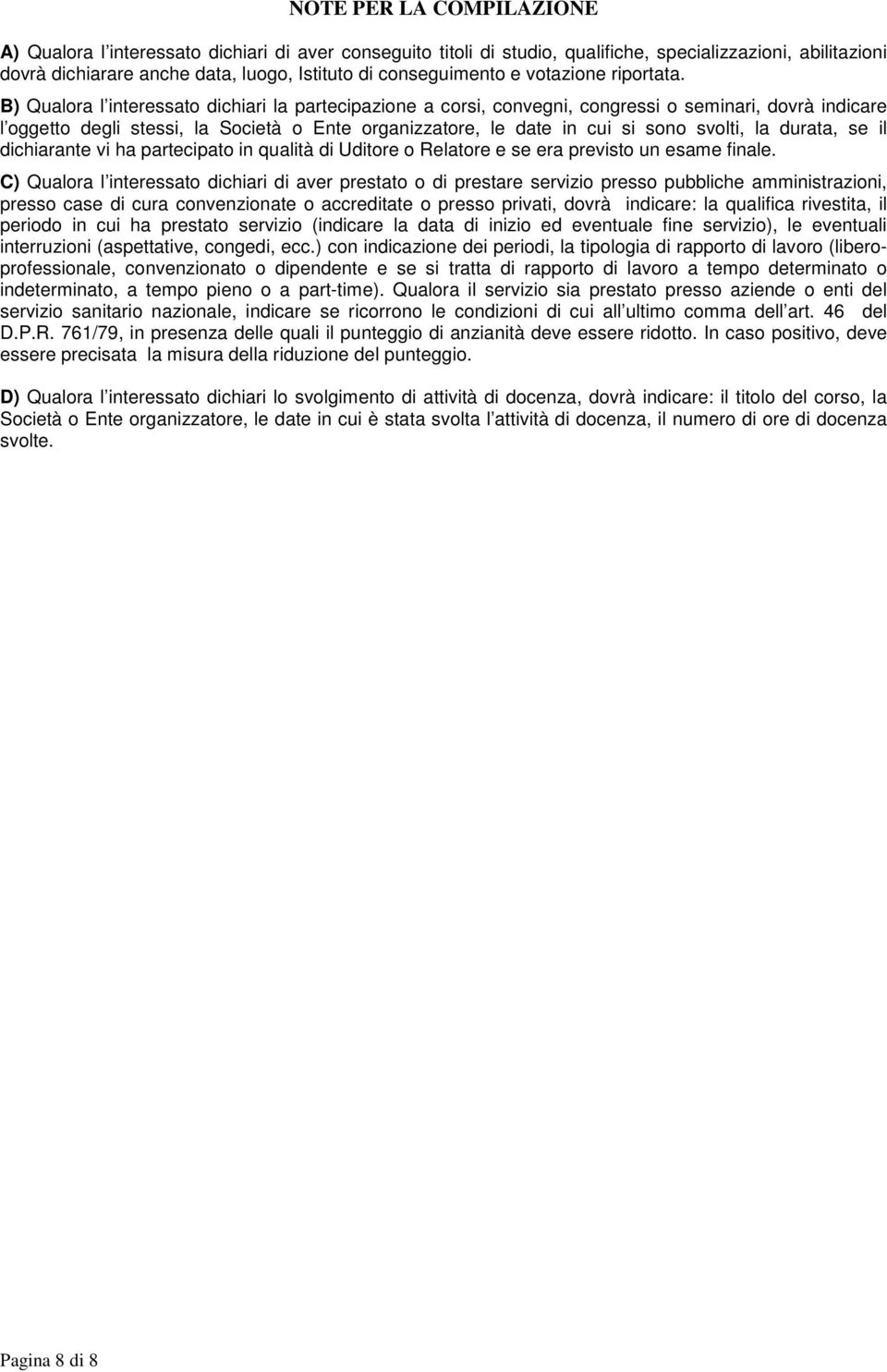 B) Qualora l interessato dichiari la partecipazione a corsi, convegni, congressi o seminari, dovrà indicare l oggetto degli stessi, la Società o Ente organizzatore, le date in cui si sono svolti, la