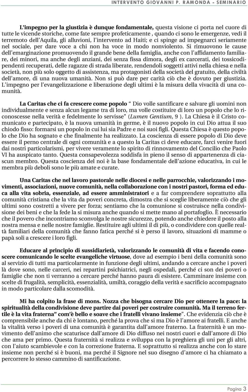 Si rimuovono le cause dell emarginazione promuovendo il grande bene della famiglia, anche con l affidamento familiare, dei minori, ma anche degli anziani, dei senza fissa dimora, degli ex carcerati,