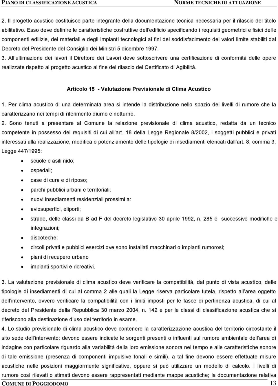 soddisfacimento dei valori limite stabiliti dal Decreto del Presidente del Consiglio dei Ministri 5 dicembre 1997. 3.