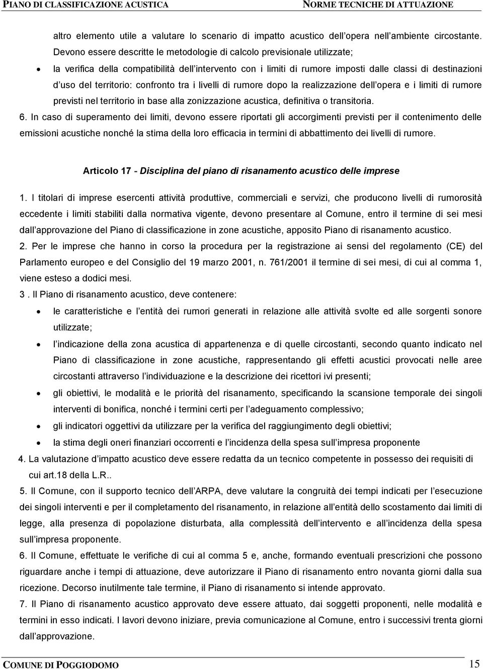 territorio: confronto tra i livelli di rumore dopo la realizzazione dell opera e i limiti di rumore previsti nel territorio in base alla zonizzazione acustica, definitiva o transitoria. 6.