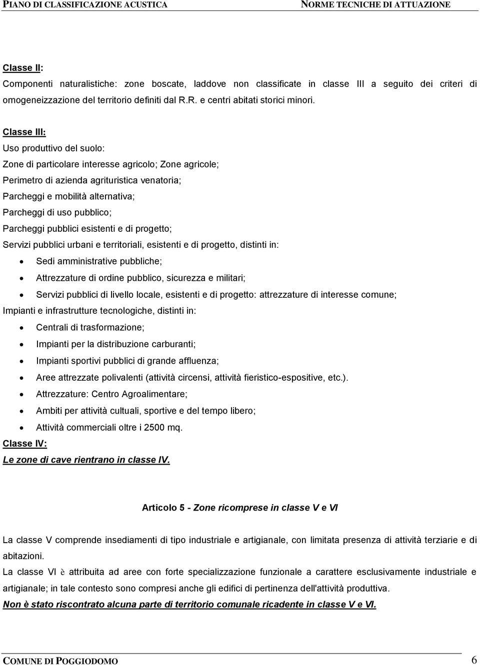 Parcheggi pubblici esistenti e di progetto; Servizi pubblici urbani e territoriali, esistenti e di progetto, distinti in: Sedi amministrative pubbliche; Attrezzature di ordine pubblico, sicurezza e