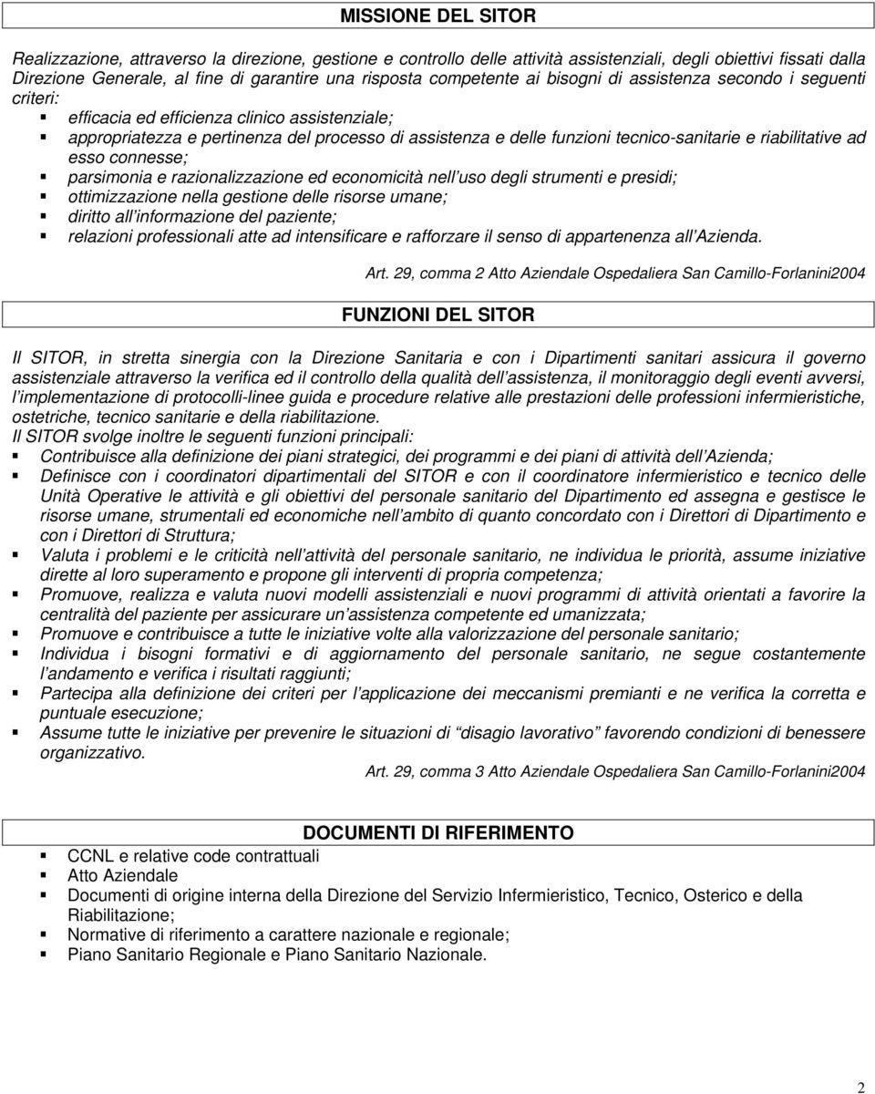 tecnico-sanitarie e riabilitative ad esso connesse; parsimonia e razionalizzazione ed economicità nell uso degli strumenti e presidi; ottimizzazione nella gestione delle risorse umane; diritto all