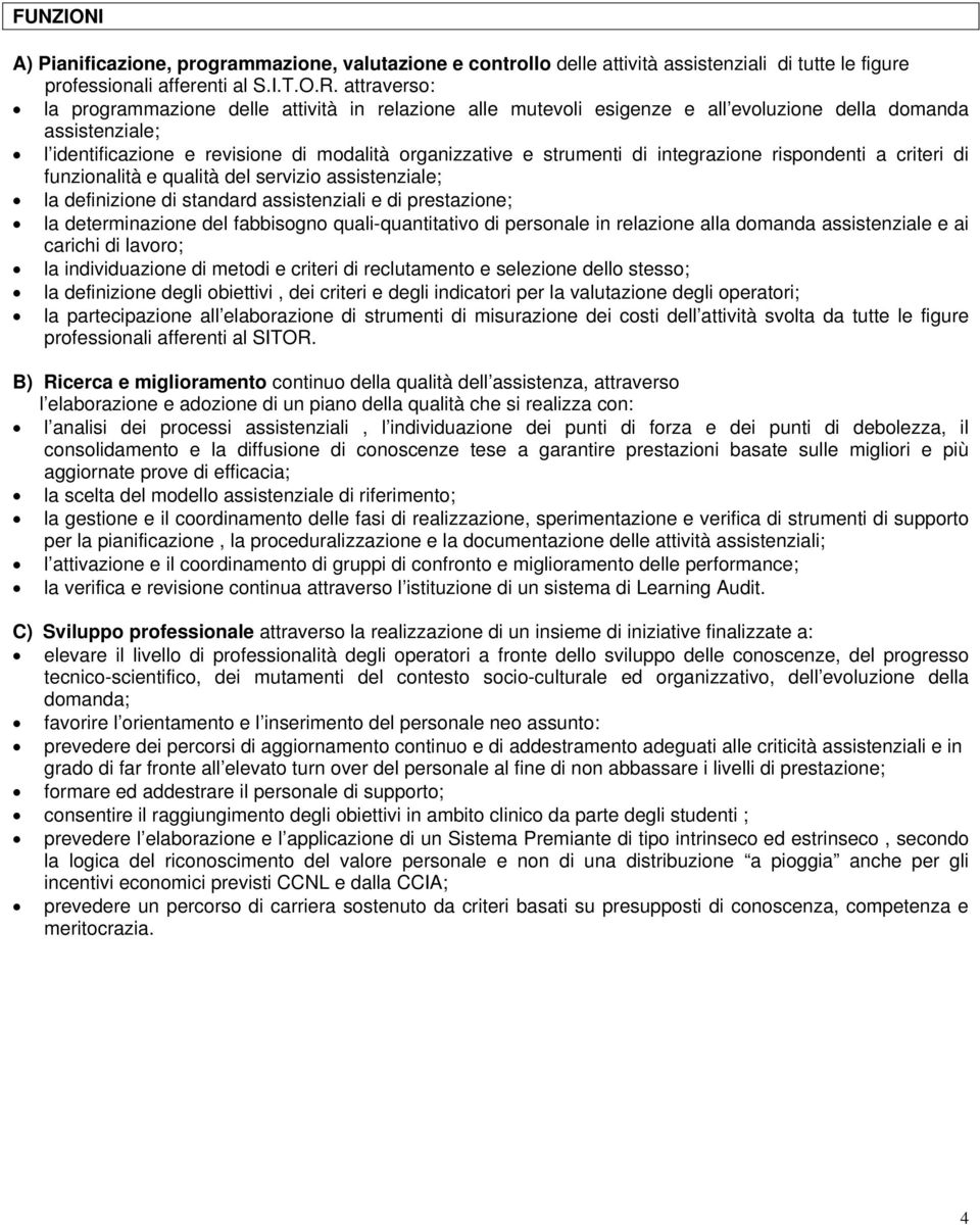 integrazione rispondenti a criteri di funzionalità e qualità del servizio assistenziale; la definizione di standard assistenziali e di prestazione; la determinazione del fabbisogno quali-quantitativo