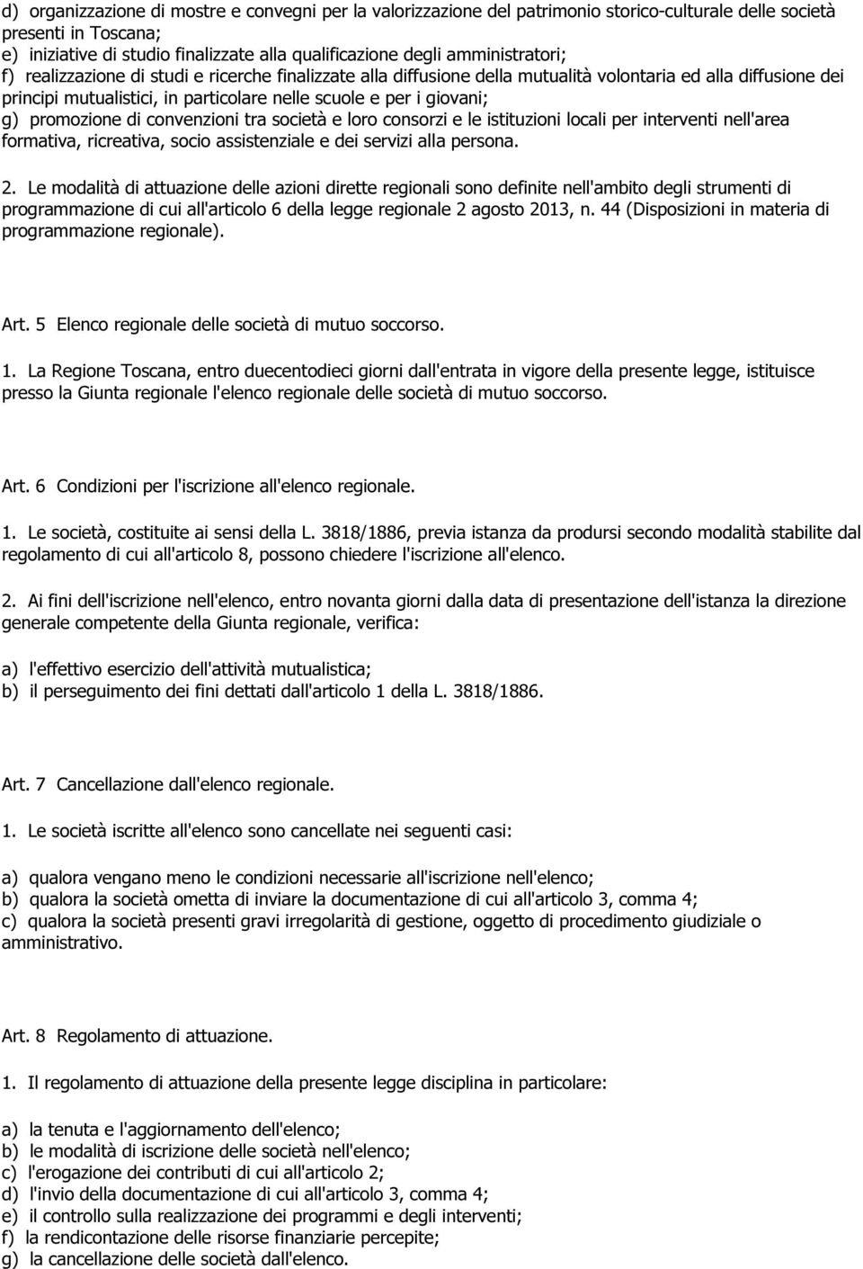 g) promozione di convenzioni tra società e loro consorzi e le istituzioni locali per interventi nell'area formativa, ricreativa, socio assistenziale e dei servizi alla persona. 2.