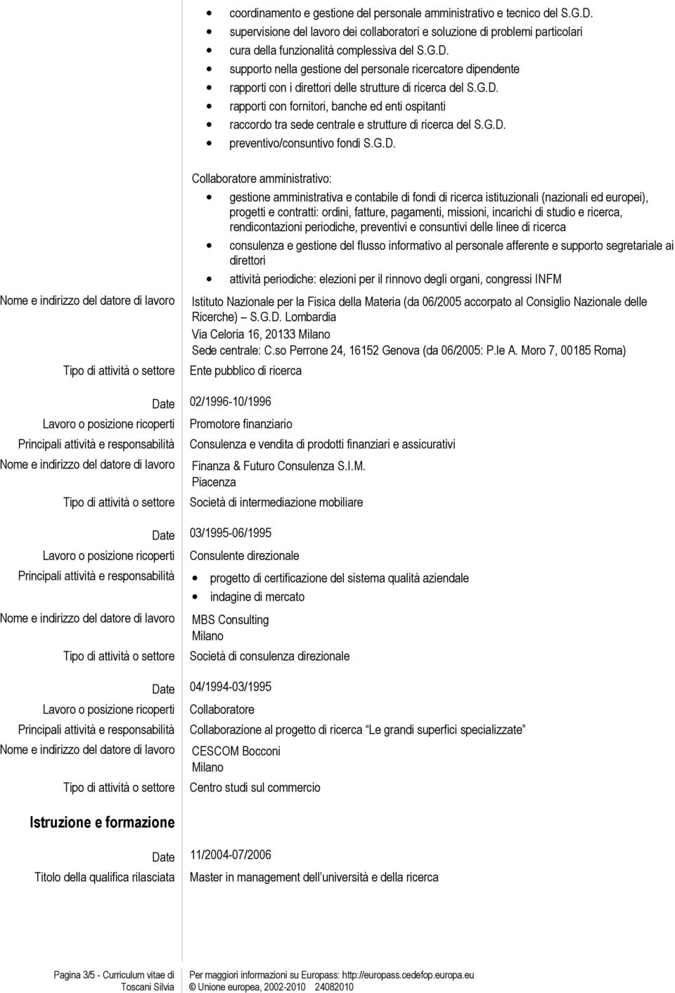 amministrativa e contabile di fondi di ricerca istituzionali (nazionali ed europei), progetti e contratti: ordini, fatture, pagamenti, missioni, incarichi di studio e ricerca, rendicontazioni