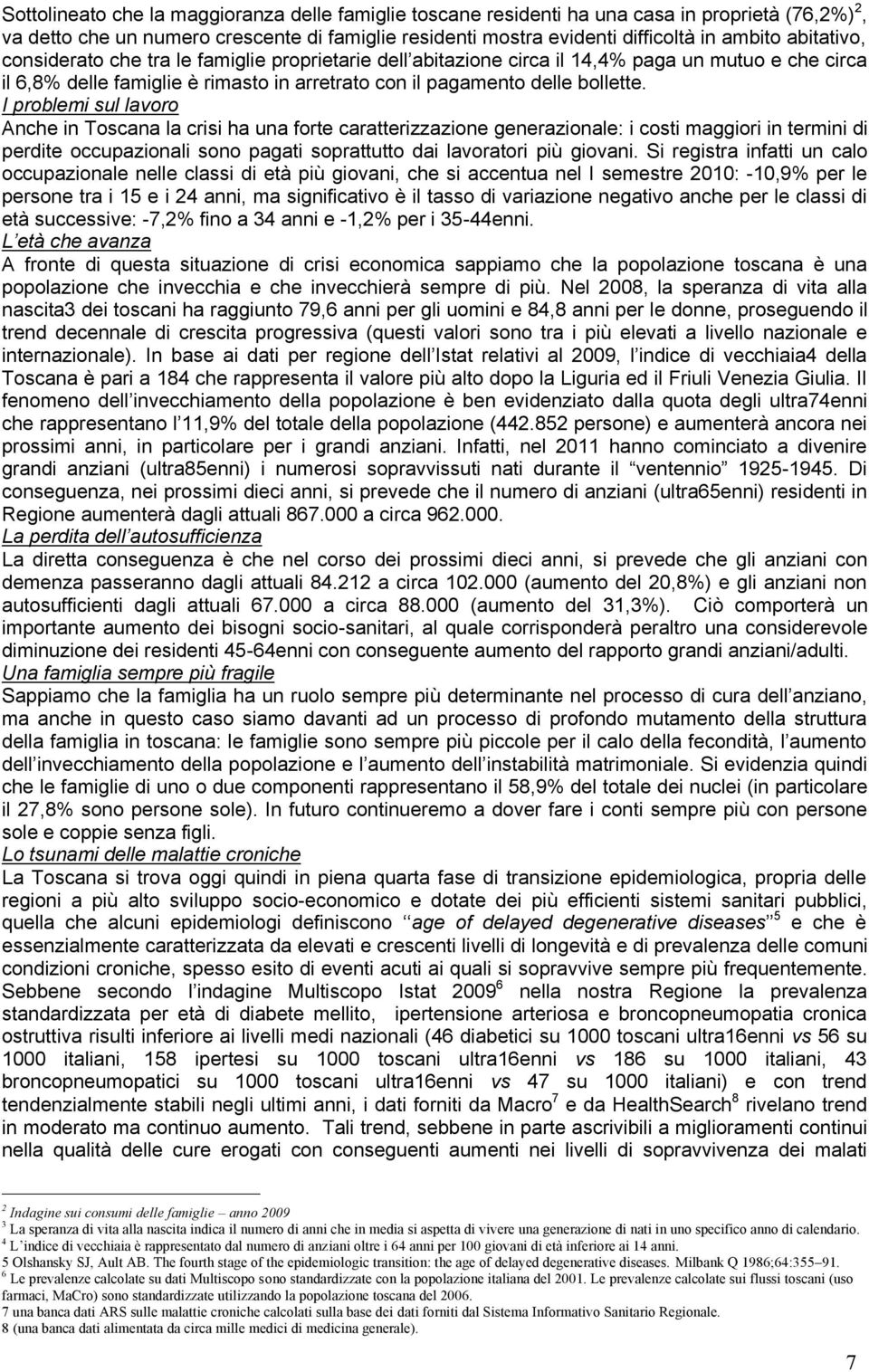 I problemi sul lavoro Anche in Toscana la crisi ha una forte caratterizzazione generazionale: i costi maggiori in termini di perdite occupazionali sono pagati soprattutto dai lavoratori più giovani.