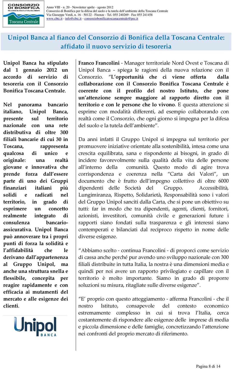 Nel panorama bancario italiano, Unipol Banca, presente sul territorio nazionale con una rete distributiva di oltre 300 filiali bancarie di cui 30 in Toscana, rappresenta qualcosa di unico e