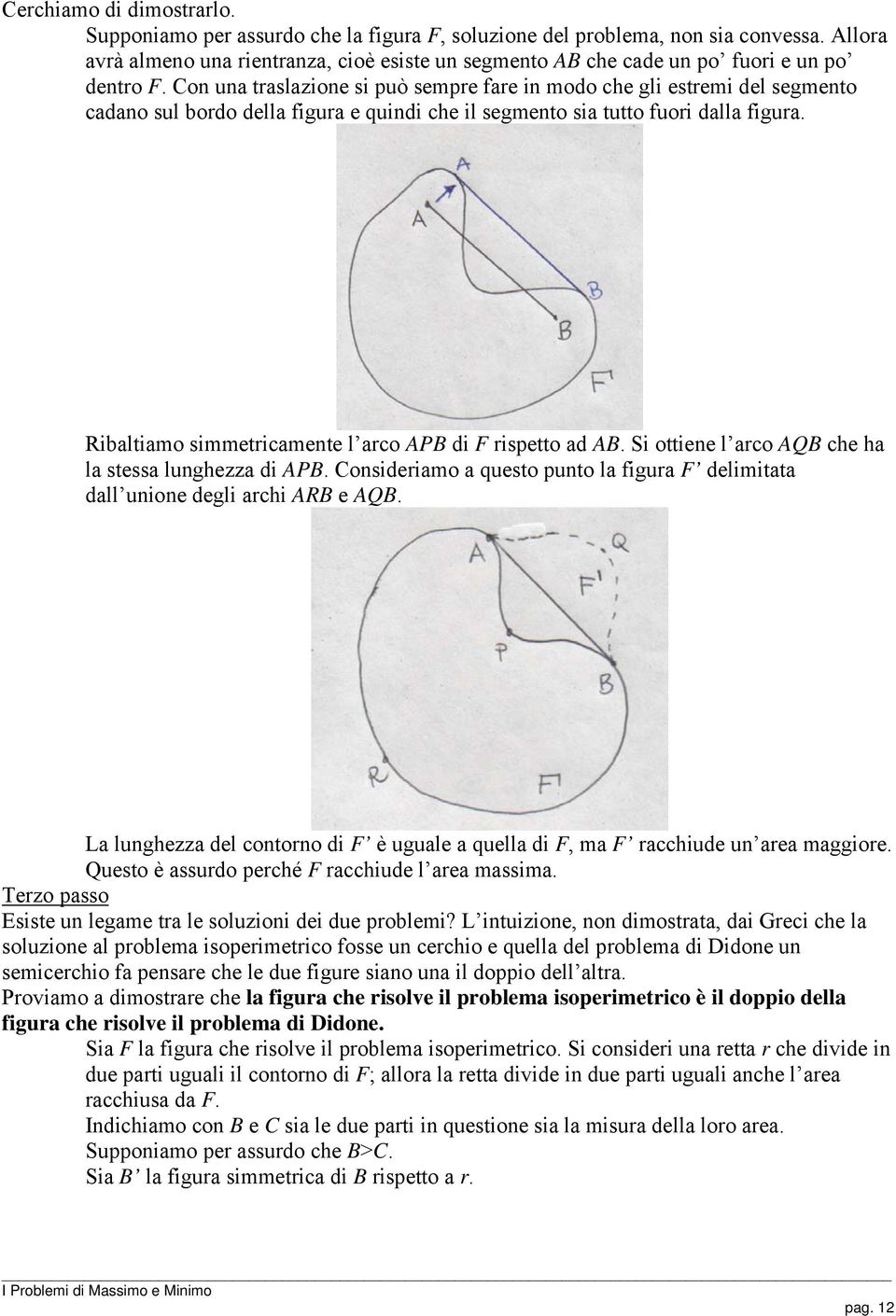 Con una traslazione si può sempre fare in modo che gli estremi del segmento cadano sul bordo della figura e quindi che il segmento sia tutto fuori dalla figura.