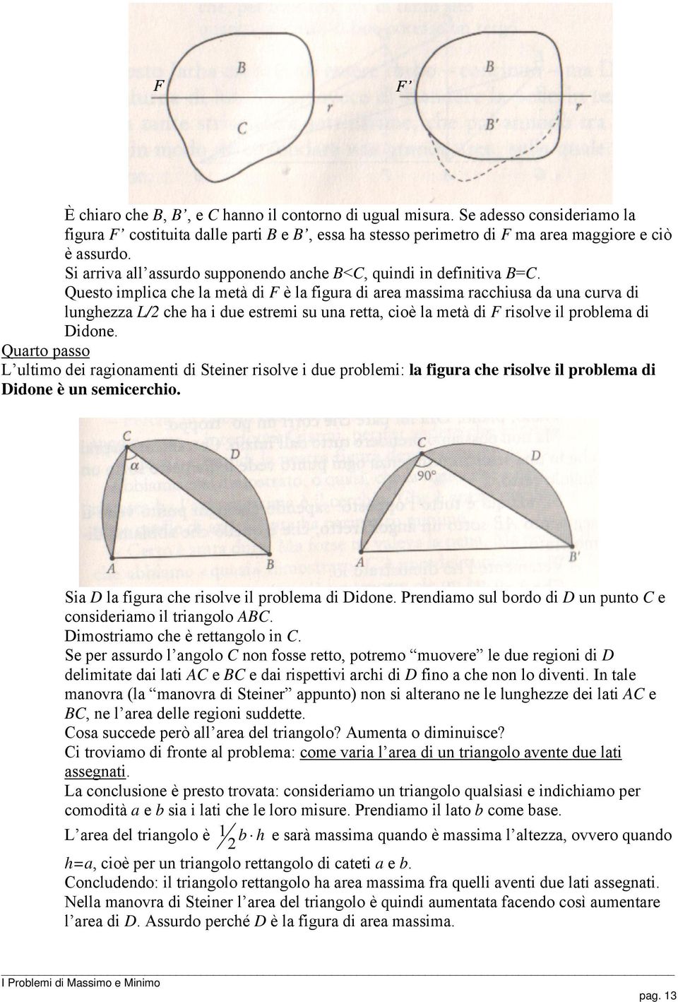 Questo implica che la metà di F è la figura di area massima racchiusa da una curva di lunghezza L/ che ha i due estremi su una retta, cioè la metà di F risolve il problema di Didone.