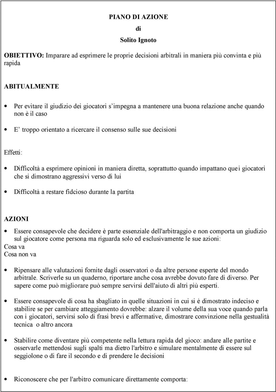 impattano quei giocatori che si dimostrano aggressivi verso di lui Difficoltà a restare fidcioso durante la partita AZIONI Essere consapevole che decidere è parte essenziale dell'arbitraggio e non