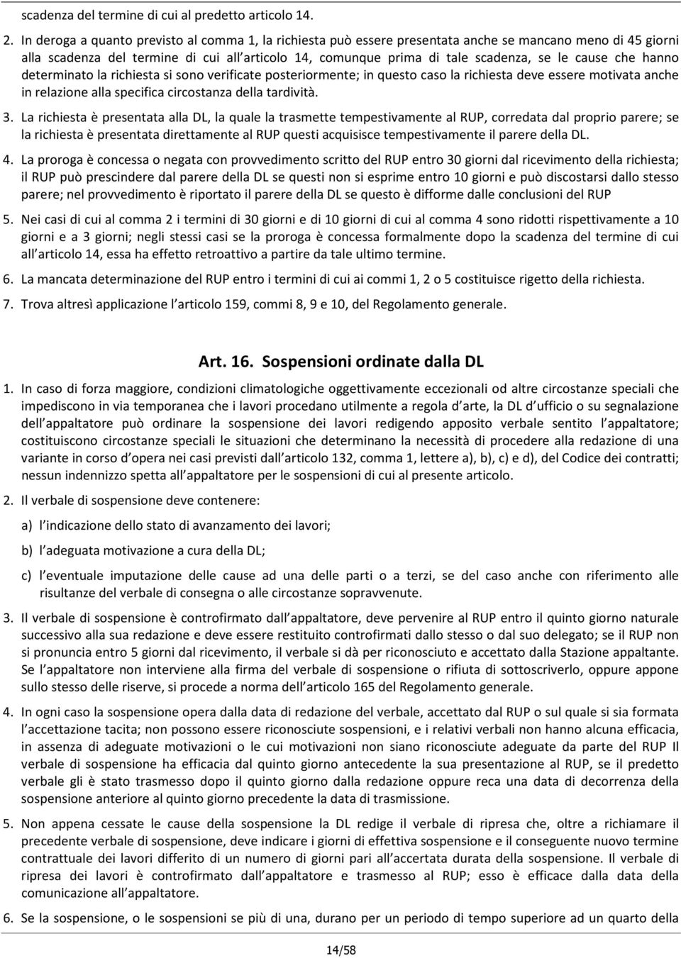 cause che hanno determinato la richiesta si sono verificate posteriormente; in questo caso la richiesta deve essere motivata anche in relazione alla specifica circostanza della tardività. 3.