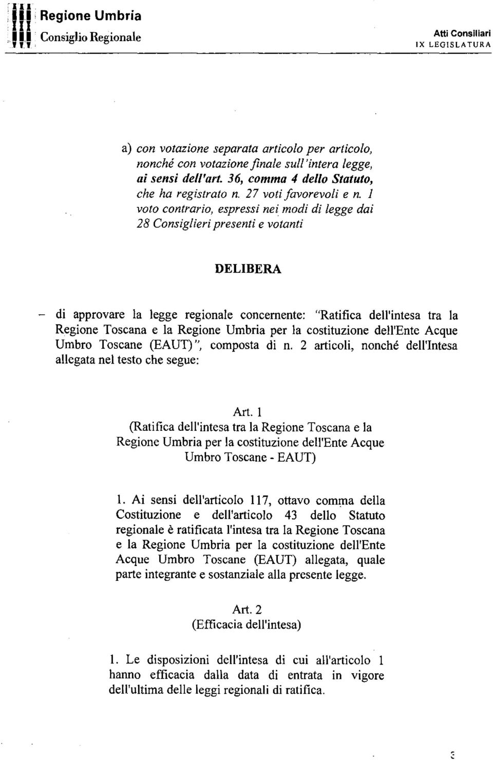 l oto contrario, espressi nei modi di legge dai 28 Consiglieri presenti e otanti DELIBERA - di approare la legge regionale concernente: "Ratifica dell'intesa tra la Regione Toscana e la Regione