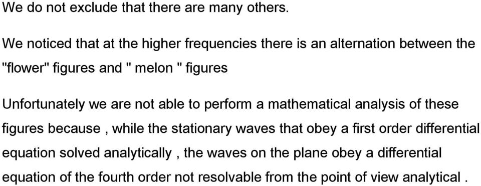 Unfortunately we are not able to perform a mathematical analysis of these figures because, while the stationary waves