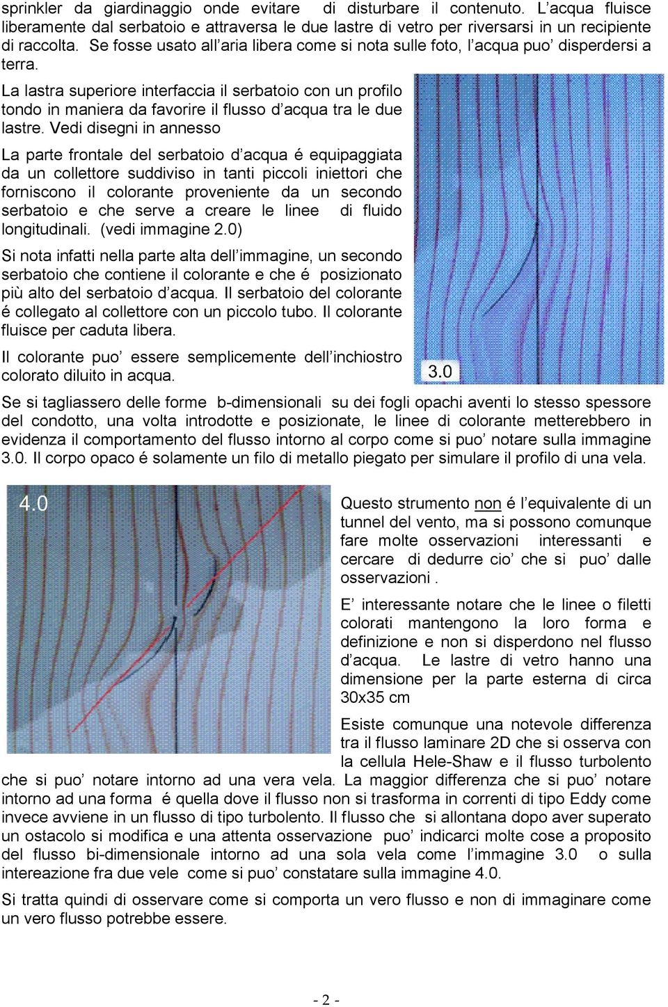 La lastra superiore interfaccia il serbatoio con un profilo tondo in maniera da favorire il flusso d acqua tra le due lastre.