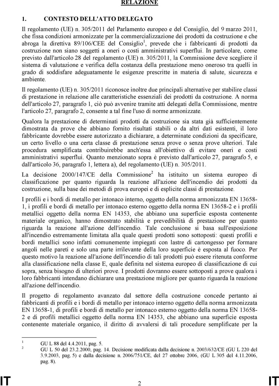 Consiglio 1, prevede che i fabbricanti di prodotti da costruzione non siano soggetti a oneri o costi amministrativi superflui. In particolare, come previsto dall'articolo 28 del regolamento (UE) n.