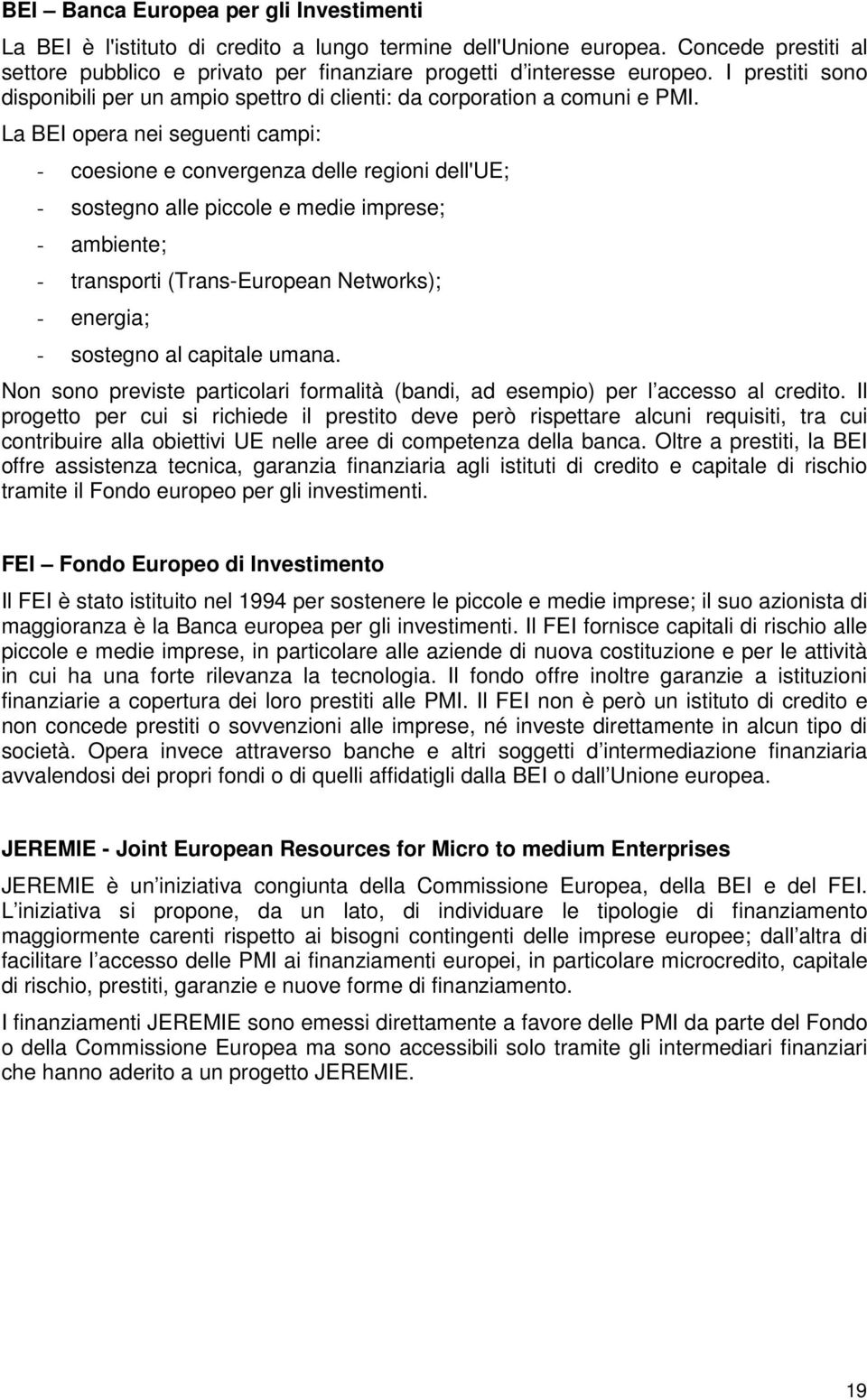 La BEI opera nei seguenti campi: - coesione e convergenza delle regioni dell'ue; - sostegno alle piccole e medie imprese; - ambiente; - transporti (Trans-European Networks); - energia; - sostegno al