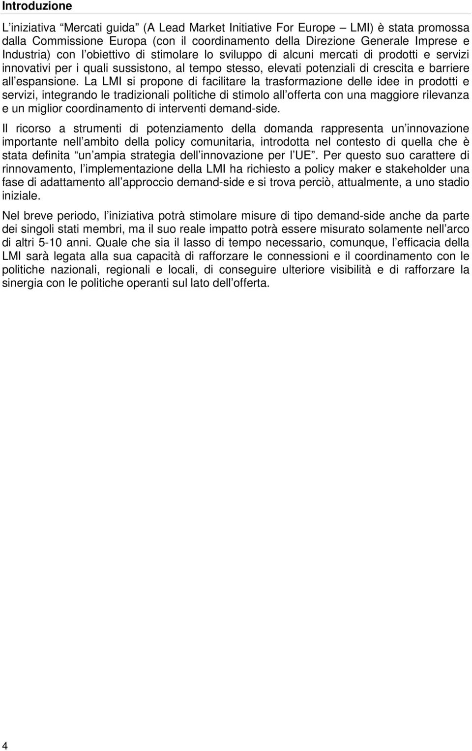 La LMI si propone di facilitare la trasformazione delle idee in prodotti e servizi, integrando le tradizionali politiche di stimolo all offerta con una maggiore rilevanza e un miglior coordinamento