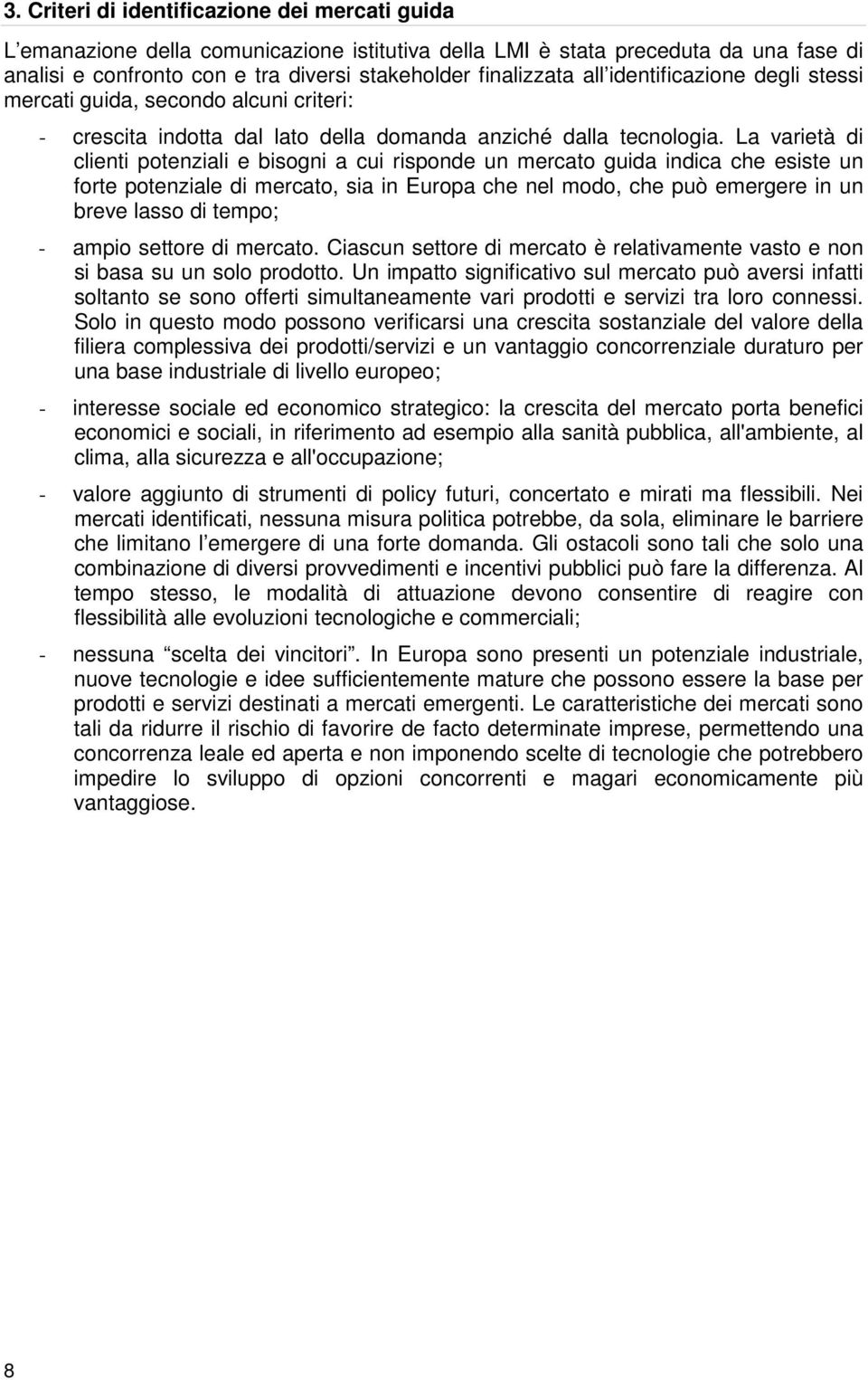 La varietà di clienti potenziali e bisogni a cui risponde un mercato guida indica che esiste un forte potenziale di mercato, sia in Europa che nel modo, che può emergere in un breve lasso di tempo; -