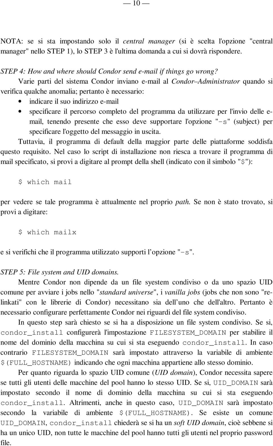 Varie parti del sistema Condor inviano e-mail al Condor Administrator quando si verifica qualche anomalia; pertanto è necessario: indicare il suo indirizzo e-mail specificare il percorso completo del