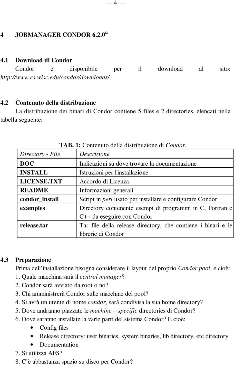 tar Indicazioni su dove trovare la documentazione Istruzioni per l'installazione Accordo di Licenza Informazioni generali Script in perl usato per installare e configurare Condor Directory contenente