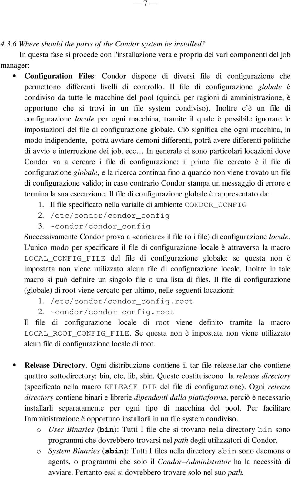 livelli di controllo. Il file di configurazione globale è condiviso da tutte le macchine del pool (quindi, per ragioni di amministrazione, è opportuno che si trovi in un file system condiviso).