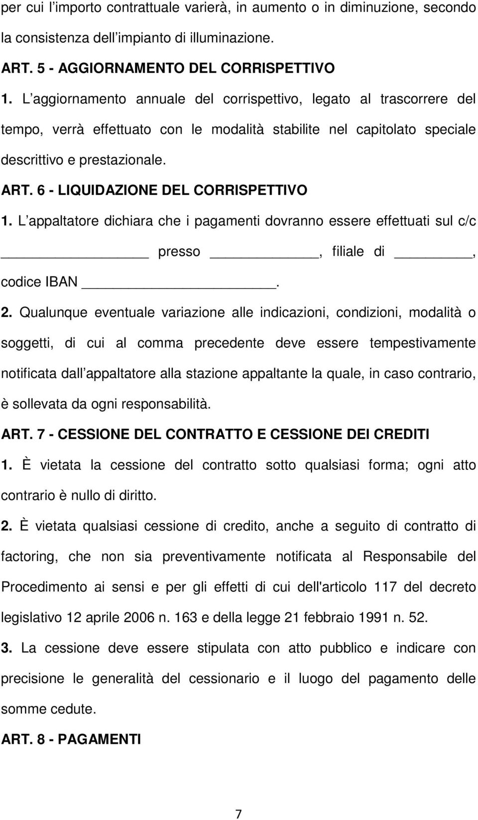 6 - LIQUIDAZIONE DEL CORRISPETTIVO 1. L appaltatore dichiara che i pagamenti dovranno essere effettuati sul c/c presso, filiale di, codice IBAN. 2.