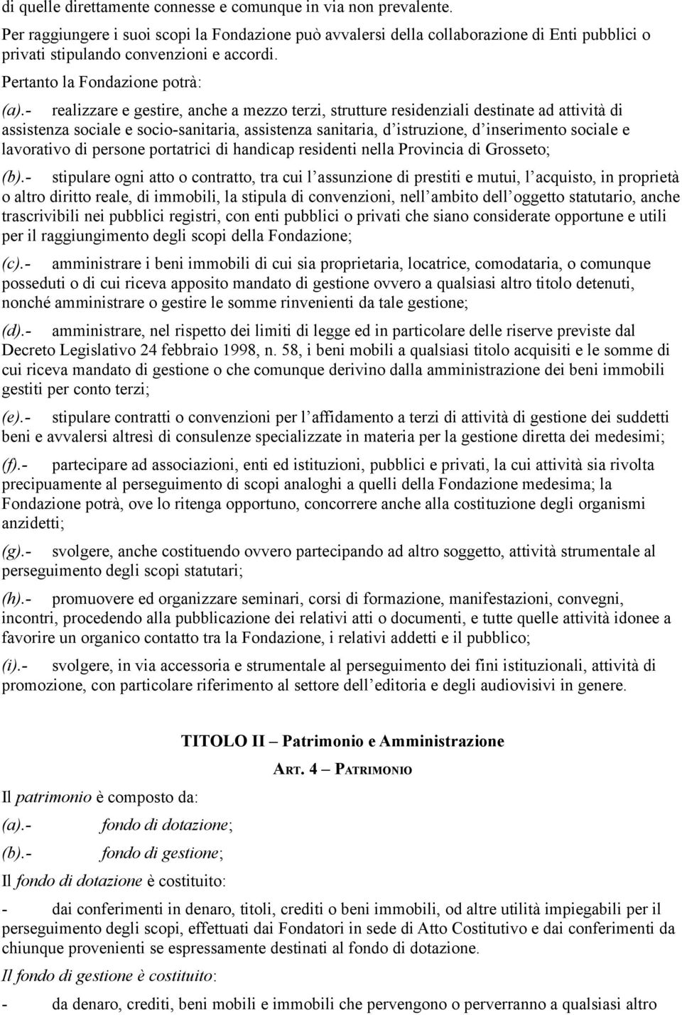 - realizzare e gestire, anche a mezzo terzi, strutture residenziali destinate ad attività di assistenza sociale e socio-sanitaria, assistenza sanitaria, d istruzione, d inserimento sociale e