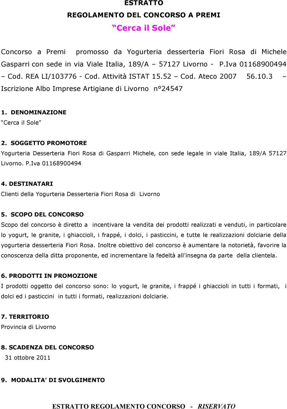 SOGGETTO PROMOTORE Yogurteria Desserteria Fiori Rosa di Gasparri Michele, con sede legale in viale Italia, 189/A 57127 Livorno. P.Iva 01168900494 4.