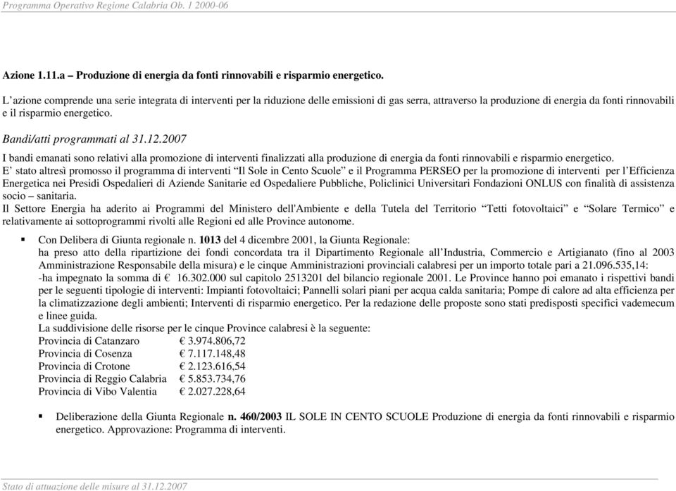 Bandi/atti programmati al I bandi emanati sono relativi alla promozione di interventi finalizzati alla produzione di energia da fonti rinnovabili e risparmio energetico.