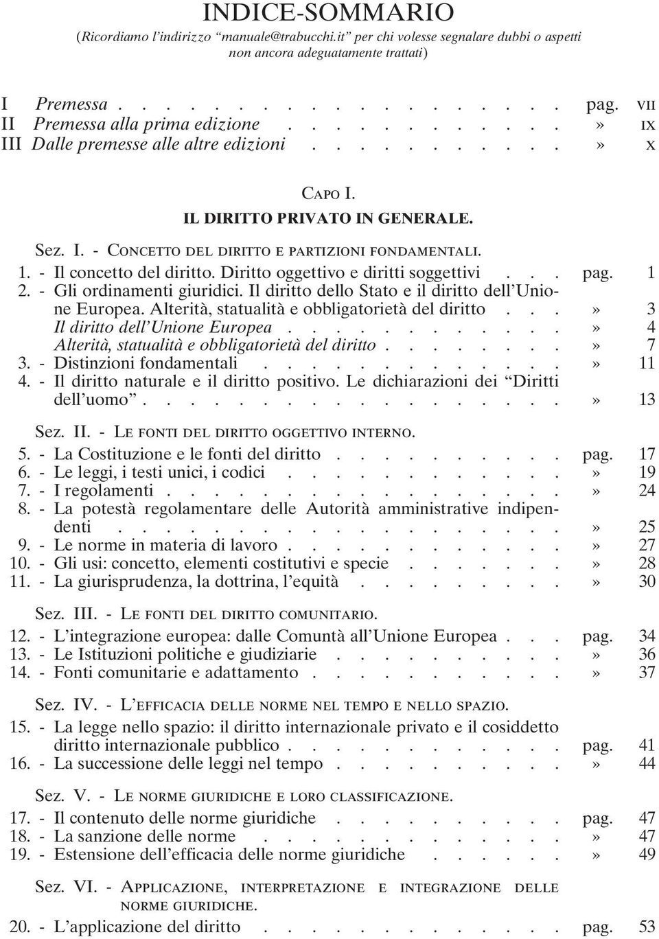 1. - Il concetto del diritto. Diritto oggettivo e diritti soggettivi... pag. 1 2. - Gli ordinamenti giuridici. Il diritto dello Stato e il diritto dell Unione Europea.