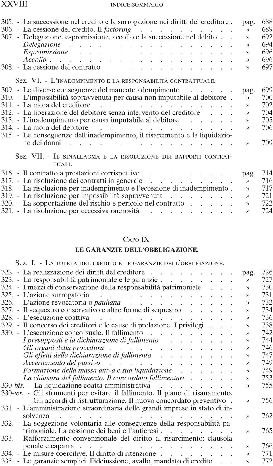 - La cessione del contratto.............» 697 Sez. VI. - L inadempimento e la responsabilità contrattuale. 309. - Le diverse conseguenze del mancato adempimento..... pag. 699 310.