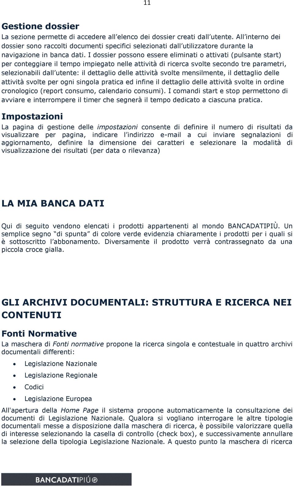 I dossier possono essere eliminati o attivati (pulsante start) per conteggiare il tempo impiegato nelle attività di ricerca svolte secondo tre parametri, selezionabili dall utente: il dettaglio delle