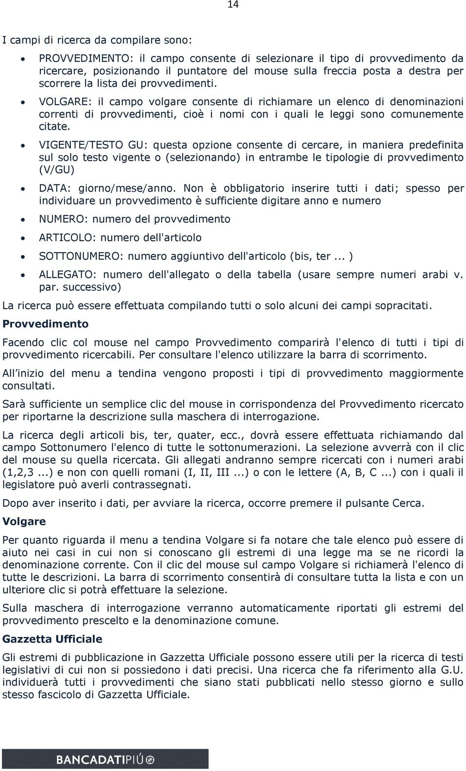 VIGENTE/TESTO GU: questa opzione consente di cercare, in maniera predefinita sul solo testo vigente o (selezionando) in entrambe le tipologie di provvedimento (V/GU) DATA: giorno/mese/anno.