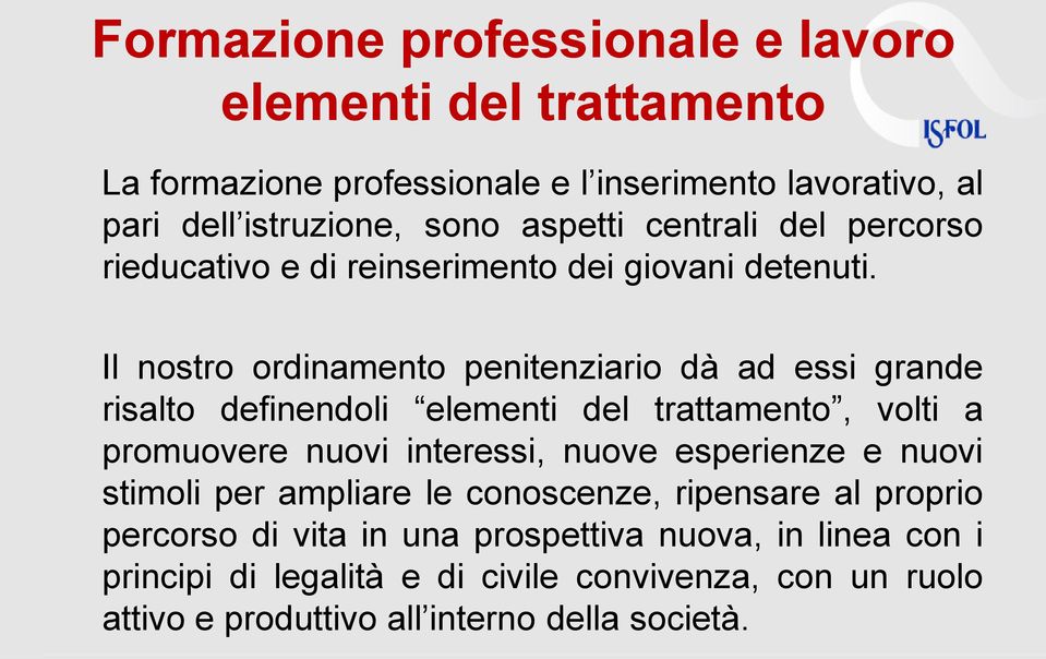 Il nostro ordinamento penitenziario dà ad essi grande risalto definendoli elementi del trattamento, volti a promuovere nuovi interessi, nuove