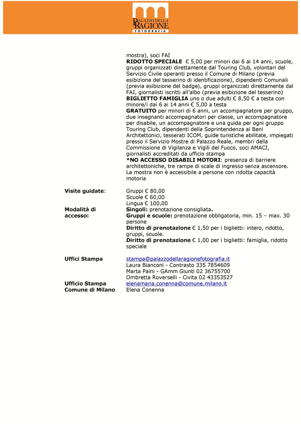 direttamente dal FAI, giornalisti iscritti all albo (previa esibizione del tesserino) BIGLIETTO FAMIGLIA uno o due adulti 8,50 a testa con minore/i dai 6 ai 14 anni 5,00 a testa GRATUITO per minori