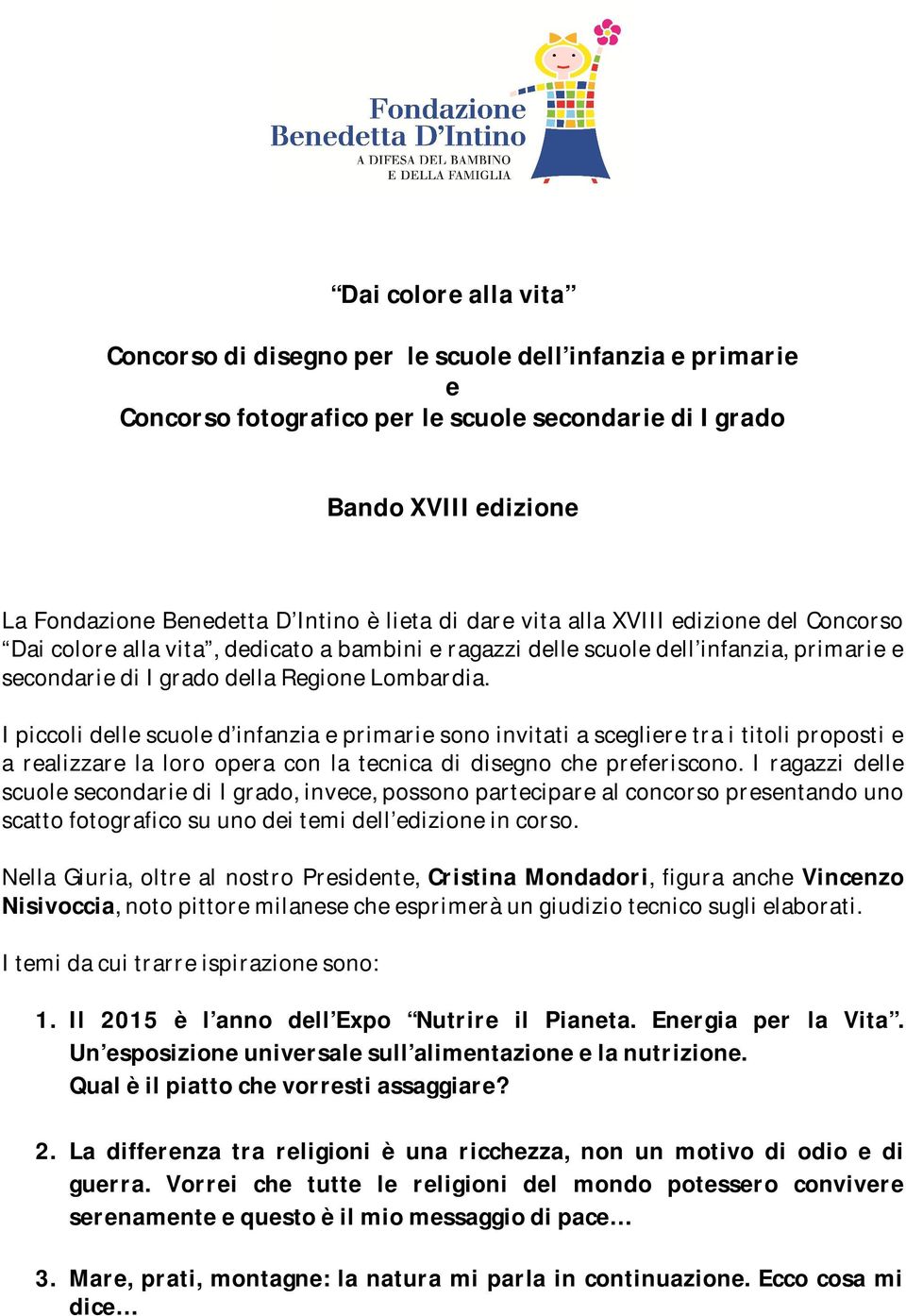 I piccoli delle scuole d infanzia e primarie sono invitati a scegliere tra i titoli proposti e a realizzare la loro opera con la tecnica di disegno che preferiscono.