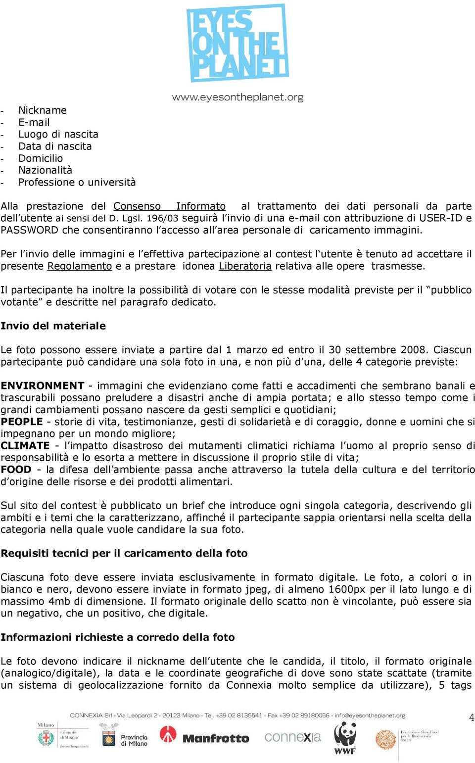 Per l invio delle immagini e l effettiva partecipazione al contest l utente è tenuto ad accettare il presente Regolamento e a prestare idonea Liberatoria relativa alle opere trasmesse.